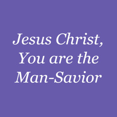 Jesus Christ You Are The Man Savior