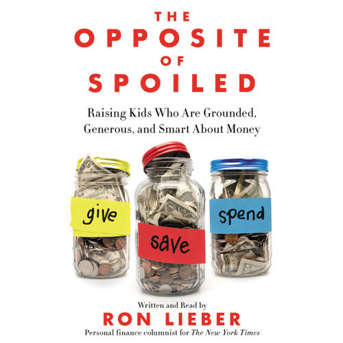 THE OPPOSITE OF SPOILED by Ron Lieber