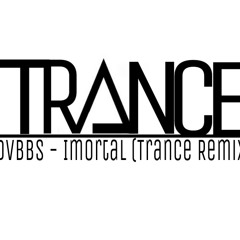 DVBBS - Imortal (Trance Remix)