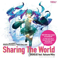 [Hatsune Miku] Sharing The World By BIGHEAD Feat.Hatsune Miku [MIKU EXPO]