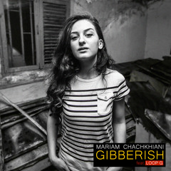 Mariam Chachkhiani - Gibberish (ft. Loop G)