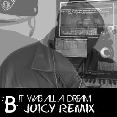 B - it was all a dream (Juicy Remix)
