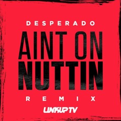 Desperado - Ain't On Nuttin Remix (AUDIO)   Link Up TV