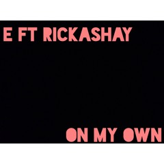 E Ft. Rickashay - On My Own  (Prod.By D - BO)