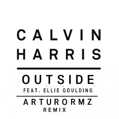 Calvin Harris - Outside Feat. Ellie Goulding (ArturoRMZ Remix)