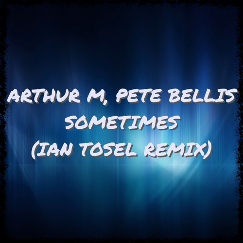 Arthur M, Pete Bellis - Sometimes (Ian Tosel Remix) [FOR FREE DOWNLOAD PRESS ''BUY'']