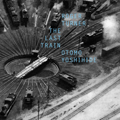 Roger Turner & Otomo Yoshihide - The last train (Fataka 10)