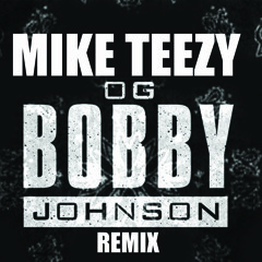 Mike Teezy - OG Bobby Johnson Remix