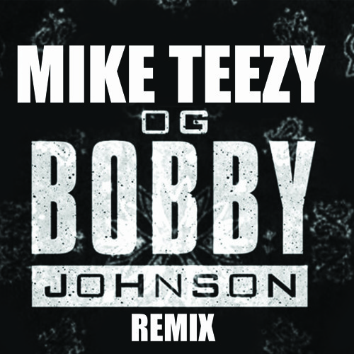 Mike Teezy - OG Bobby Johnson Remix