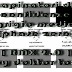 RAPINATORI DI CONFIDENZE  - GRIGIO MEDIO [PHASE ZERO] [RMX 2.0] BY DOKTOR TOX