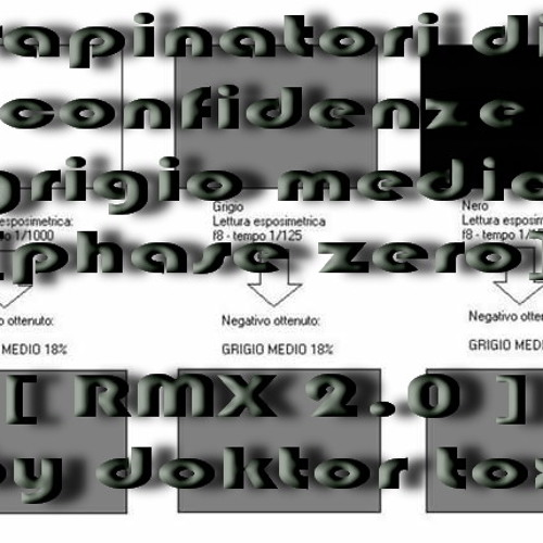 RAPINATORI DI CONFIDENZE  - GRIGIO MEDIO [PHASE ZERO] [RMX 2.0] BY DOKTOR TOX