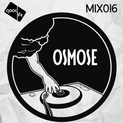 Good Life Mix: 016 : Osmose