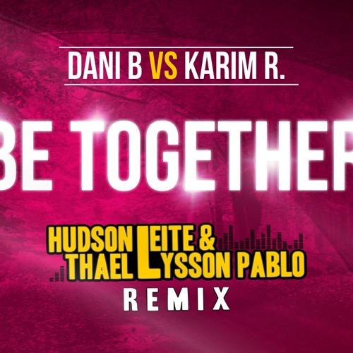 Dani B Vs Karim R. - Be Together (Hudson Leite & Thaellysson Pablo Remix)