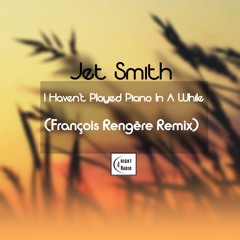 Jet Smith - I Haven't Played Piano In A While (François Rengère Remix)