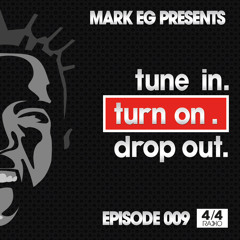 Episode 009. Mark EG Presents: Tune In. Turn On. Drop Out.