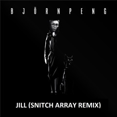 Björn Peng - Jill (Snitch Array Remix) [FREE DOWNLOAD]