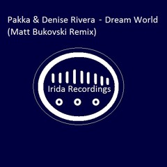 Pakka & Denise Rivera - Dream World (Matt Bukovski Remix) [Irida Recordings]