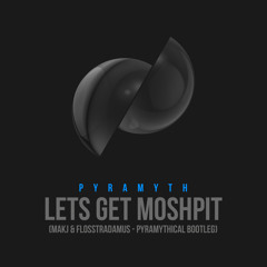 Let's Get Moshpit (Makj X Flosstradamus Pyramythical Bootleg)