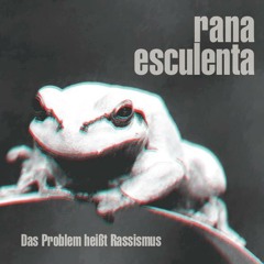 Rana Esculenta - Das Problem heißt Rassismus