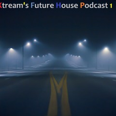 Xtream's Future House Podcast 1