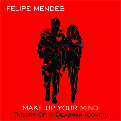 Felipe Mendes - Make Up Your Mind (Theory Of A Deadman Cover)