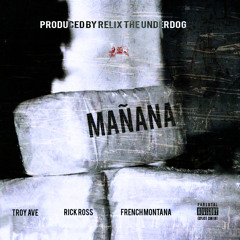 Manana Ft. French Montana, Troy Ave & Rick Ross (Prod. By ReLiX The Underdog)