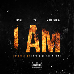 Trayce - I Am (ft. Yg & Show Banga) Prod. by Dave - O