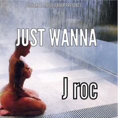 Jroc - Just Wanna