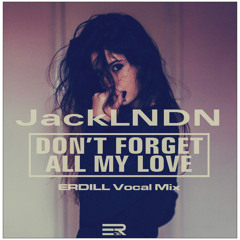 JackLNDN - Don't Forget All My Love (ERDILL Vocal Mix)