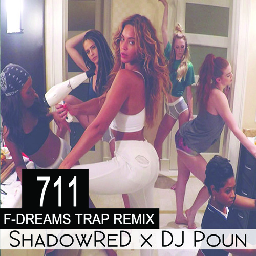 Beyonce-711[F - Dreams Trap Remix] [ShadowReD X DJ Poun]