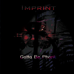 Gotta be Phonk by Imprint