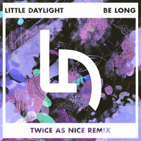 Little Daylight - Be Long (Twice As Nice Remix)
