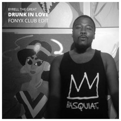 BYRELL THE GREAT - DRUNK IN LOVE (FONYX CLUB EDIT) *[DL IN DESCRIPTION]*