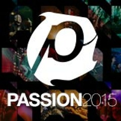 Even So Come- Passion 2015