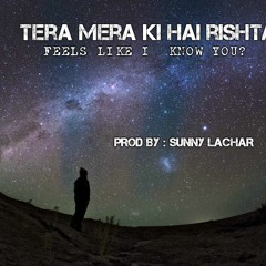 Tera Mera Ki Hai Rishta? (Feels Like i Know You?