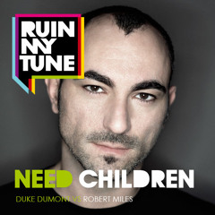 Duke Dumont vs Robert Miles - Need Children (RUINMYTUNE MashUp)