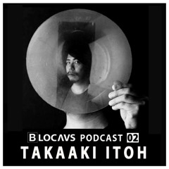 BLOCAUS PODCAST 02 | TAKAAKI ITOH