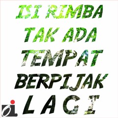 Isi Rimba Tak Ada Tempat Berpijak Lagi