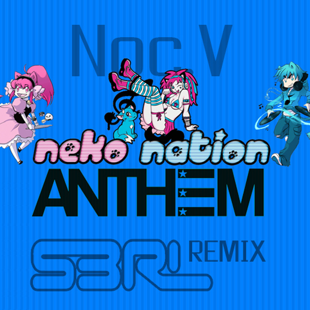 neko♪ Listen to Neko Nation Anthem (S3RL Remix) - Noc V [FREE TRACK] by