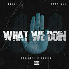 What We Doin' - feat. Sayyi x Ro$$ Mac (Prod. By Soundz)