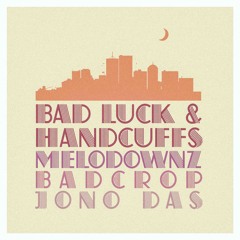 'Bad Luck & Handcuffs' by MeloDownz, Badcrop & Jono Das