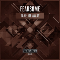 Fearsome - Take Me Away (#XBONE034)
