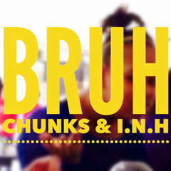 BRUH - Chunks & I.N.H