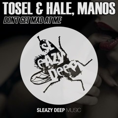 Tosel & Hale, Manos - Don't Get Mad At Me (Patrick Podage Remix)[ Sleazy Deep ]