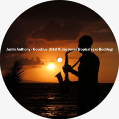 Justin Anthony - Good Luv  (D&A Ft. Jay Jones Tropical Saxo Bootleg)