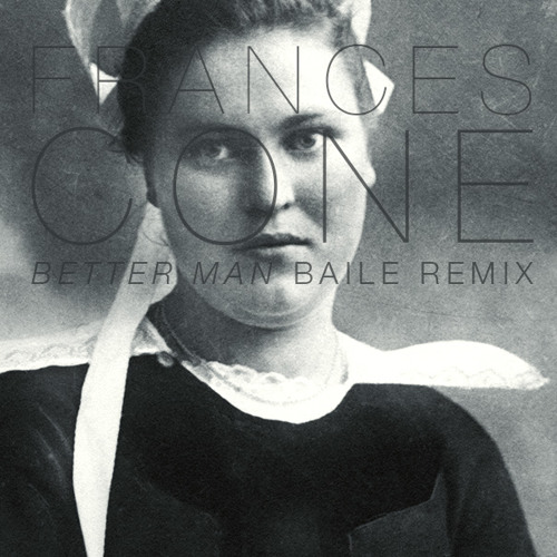 Frances Cone - Better Man (BAILE Remix)