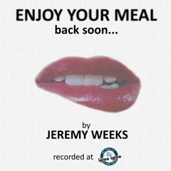 Enjoy Your Meal Back Soon By JEREMY WEEKS