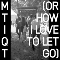 MTIQT (or how I love to let go)