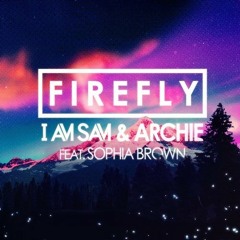I Am Sam & Archie Ft. Sophia Brown - Firefly Remix UNMASTERED