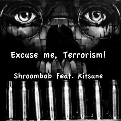 Excuse me, Terrorism (feat. Kitsune)
